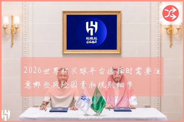 2026世界杯买球平台选择时需要注意哪些风险因素和规则细节