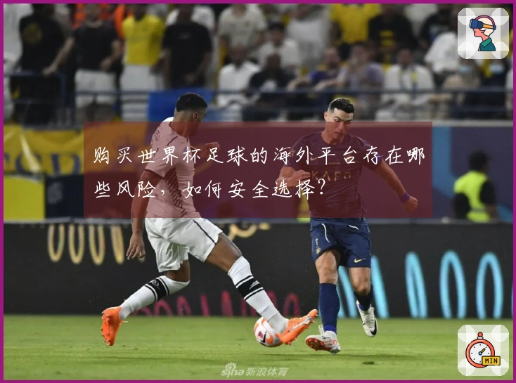 购买世界杯足球的海外平台存在哪些风险，如何安全选择？
