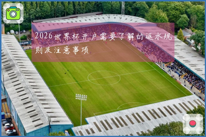 2026世界杯开户需要了解的返水规则及注意事项