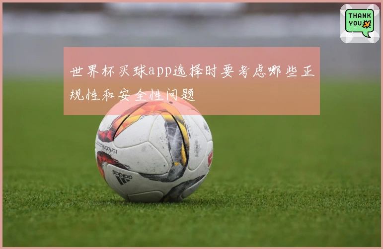 世界杯买球app选择时要考虑哪些正规性和安全性问题