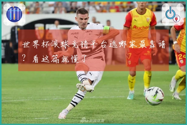 世界杯滚球竞猜平台选哪家最靠谱？看这篇就懂了